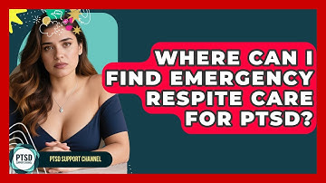 Where Can I Find Emergency Respite Care For PTSD? - PTSD Support Channel