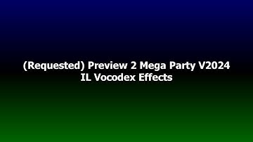 (Requested) Preview 2 Mega Party V2024 IL Vocodex Effects