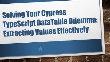 Solving Your Cypress TypeScript DataTable Dilemma: Extracting Values Effectively