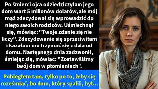 Po śmierci ojca odziedziczyłam jego dom wart 5 milionów dolarów, ale mój mąż zdecydował się
