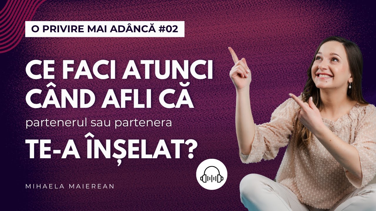 O privire mai adâncă #02: Ce faci atunci când afli că partenerul sau partenera te-a înselat?