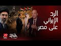 الحكاية أول رد فعل لـ إيران بعد وصول قوات الجيش المصري إلى الإمارات مفاجآت على مسئولية عمرو أديب 