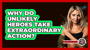 Why Do Unlikely Heroes Take Extraordinary Action? - The Action Reel