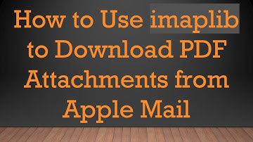 How to Use imaplib to Download PDF Attachments from Apple Mail