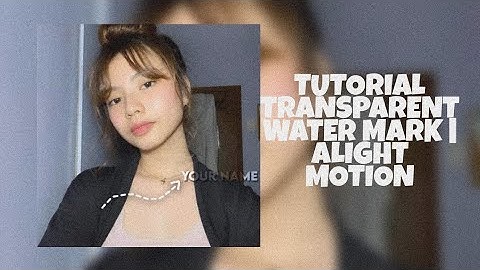 TUTORIAL TRANSPARENT WATER MARK | ALIGHT MOTION