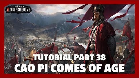 Cao Pi Comes of Age | Total War: Three Kingdoms Tutorial Part 38