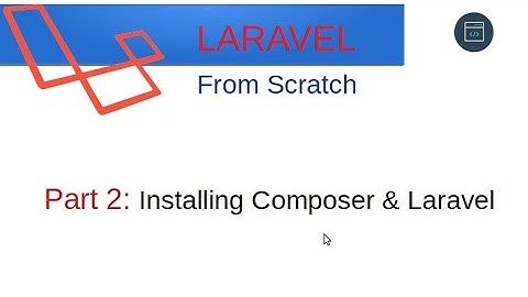 Laravel From Scratch [Part 2] - Installing Composer & Laravel