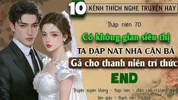 Tập 10 - Thập niên 70 có không gian siêu thị ta đập nát nhà cặn bã gả cho thanh niên trí thức - End