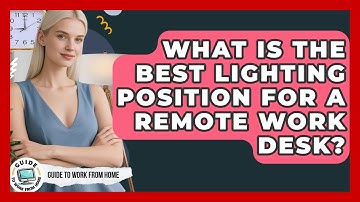 What Is The Best Lighting Position For A Remote Work Desk? - Guide To Work From Home