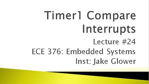 ECE 376.24 Timer1 Compare Interrupts