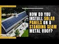 How do you install solar panels on a standing seam metal roof