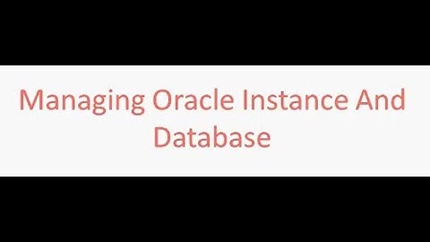 Managing Oracle Database Instance