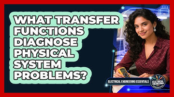 What Transfer Functions Diagnose Physical System Problems? - Electrical Engineering Essentials