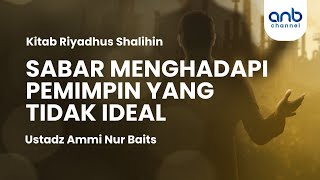Sabar Menghadapi Pemimpin yang Tidak Ideal | Ammi Nur Baits, S.T., B.A.