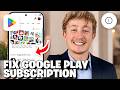 How To Fix Google Play Subscription Not Showing - Full Guide