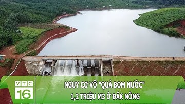 Nguy cơ vỡ "quả bom nước" 1,2 triệu m3 ở Đắk Nông | VTC16