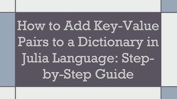 How to Add Key-Value Pairs to a Dictionary in Julia Language: Step-by-Step Guide