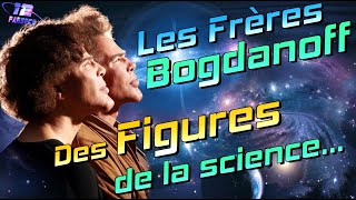 Les Frères BOGDANOFF : des Figures de la Science !