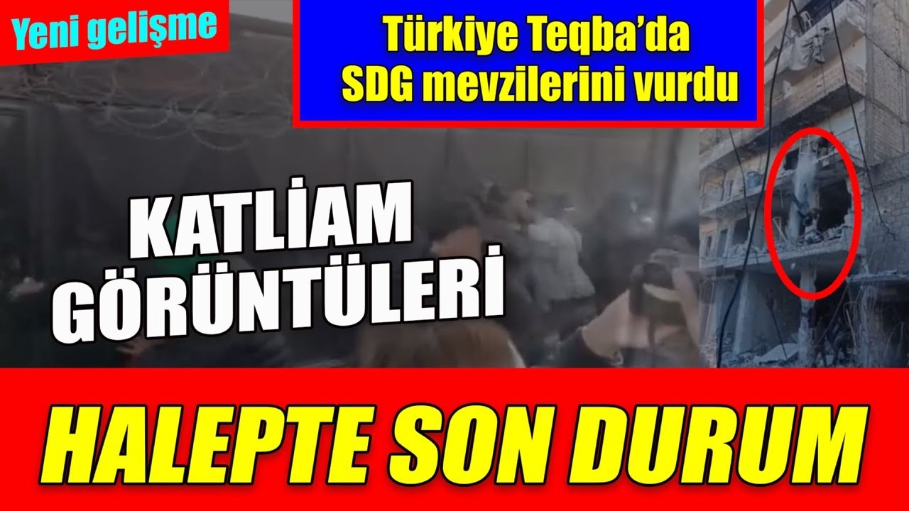 Halep’te insanlık dışı saldırı kamerada, Türkiye Teqba’da S-D-G mevzilerini vurdu