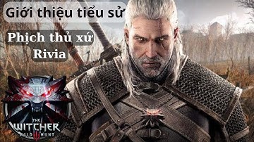 Giới thiệu tiểu sử "Phịch thủ" xứ Rivia | The Witcher 3