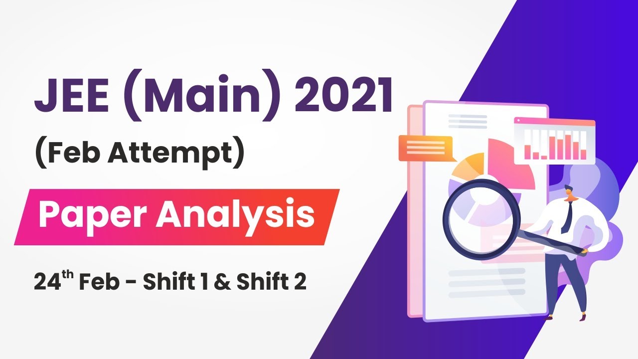 JEE Main 2021 (February Attempt) Paper Analysis (Physics, Chemistry, Maths) for 24th Feb Shift 1 & 2