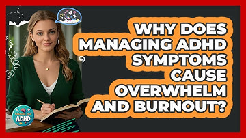 Why Does Managing ADHD Symptoms Cause Overwhelm And Burnout? - Managing Your ADHD