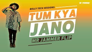 Tum Kya Jano - Mr Jammer Flip [Bolly Tech]
