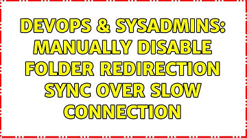 DevOps & SysAdmins: Manually Disable Folder Redirection Sync Over Slow Connection