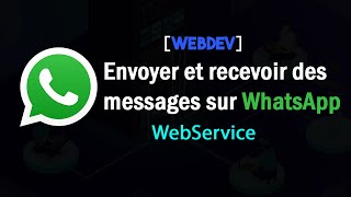 Tuto WebDev : Webservices - Envoyer et recevoir des messages WhatsApp.