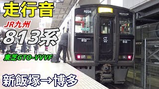 【走行音･東芝GTO】JR九州813系〈福北ゆたか線〉新飯塚→博多 (2018.2)