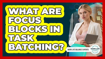 What Are Focus Blocks In Task Batching? - Work Life Balance Experts