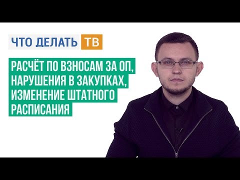 Расчёт по взносам за ОП, нарушения в закупках, изменение штатного расписания