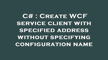 C# : Create WCF service client with specified address without specifying configuration name