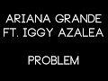 Ariana Grande Ft Iggy Azalea Problem Lyrics HD Video HQ Audio Ariana Grande Ft Iggy Azalea Problem Lyrics HD Video HQ Audio