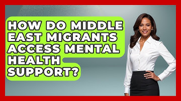 How Do Middle East Migrants Access Mental Health Support? - Middle East Migraters