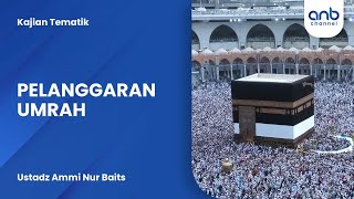 Pelanggaran Saat Haji & Umrah | Ustadz Ammi Nur Baits