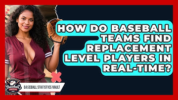 How Do Baseball Teams Find Replacement Level Players In Real-time? - Baseball Statistics Vault