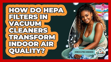 How Do HEPA Filters In Vacuum Cleaners Transform Indoor Air Quality? - Homekeeping Handbook
