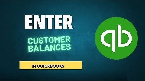 How to Enter Customer Balances in QuickBooks Desktop