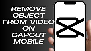 How to Remove Object From a Video in Capcut Mobile (2024) Step-By-Step Tutorial
