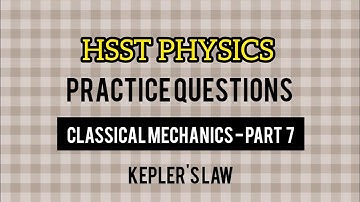 HSST PHYSICS PRACTICE QUESTIONS || CLASSICAL MECHANICS - PART 7 || KEPLER