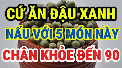 Người Cao Tuổi: Cứ Ăn Đậu Xanh Với Thứ  Này Cực Bổ, Chân Khỏe Đến 90, Cơ Bắp Phục Hồi!