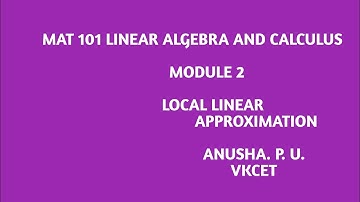 MAT 101 /LINEAR ALGEBRA AND CALCULUS/ MODULE 2/ LOCAL LINEAR APPROXIMATION