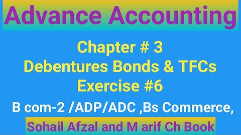 B com-2 ||Chap # 3|| Exer ##6|Debentures Bond & TFCs||ADP || Bs Commerce|| Advance Accounting