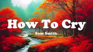 Sam Smith – How To Cry (Lyrics) 💗♫