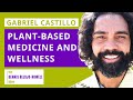 Gabriel Castillo: Plant-Based Medicine and Wellness