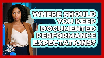 Where Should You Keep Documented Performance Expectations?