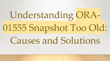 Understanding ORA-01555 Snapshot Too Old: Causes and Solutions