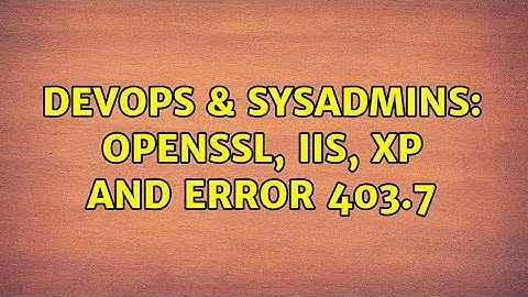 DevOps & SysAdmins: openssl, IIS, XP and error 403.7