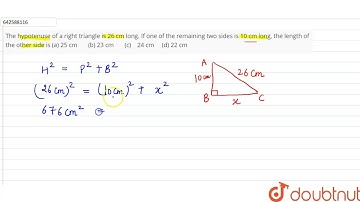 The hypotenuse of a right\ntriangle is 26 cm long. If one of the remaining two sides is 10 cm lo...